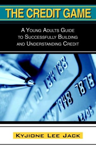 The Credit Game: A Young Adults Guide to Successfully Building and Understanding Credit