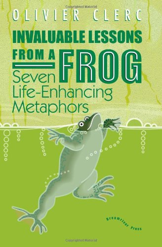 Invaluable Lessons from A Frog: Seven Life-Enhancing Metaphors