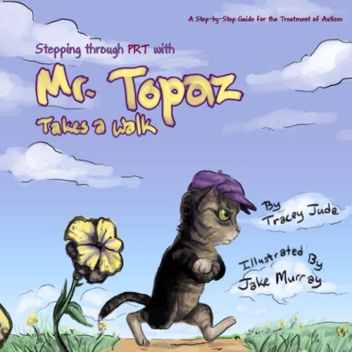 Stepping Through PRT With Mr. Topaz Takes A Walk: A Step-By-Step Guide For The Treatment Of Autism