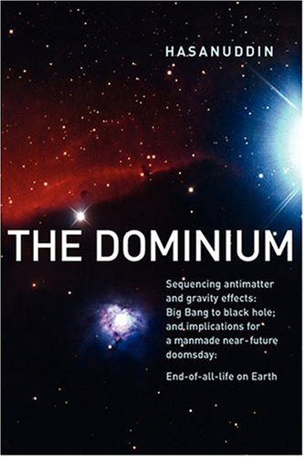 The Dominium: Sequencing Antimatter and Gravity Effects: Big Bang to Black Hole; and Implications for a Manmade Near-future Doomsday: End-of-all-life on Earth