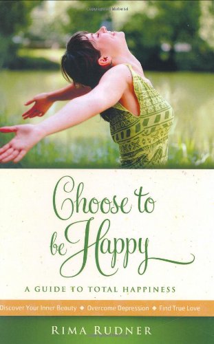 Choose to be Happy: A Guide to Total Happiness