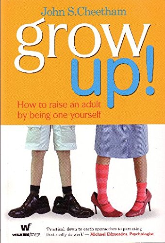 Grow Up!: How to Raise an Adult by Being One Yourself