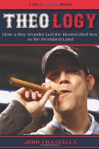Theo-logy: How a Boy Wonder Led the Red Sox to the Promised Land