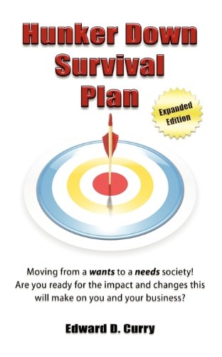Hunker Down Survival Plan: Moving from a Wants to a Needs Society! Are You Ready for the Impact and Changes This Will Make on You and Your Business?
