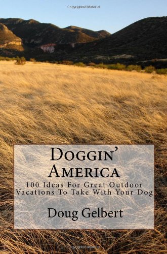 Doggin' America: 100 Ideas For Great Outdoor Vacations to Take With Your Dog