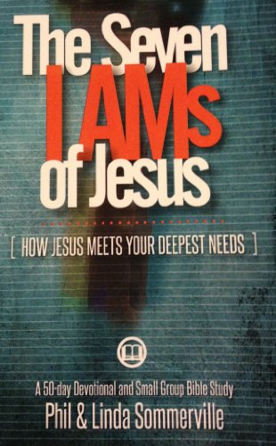 The Seven I AMS of Jesus: HOW JESUS MEETS YOUR DEEPEST NEEDS