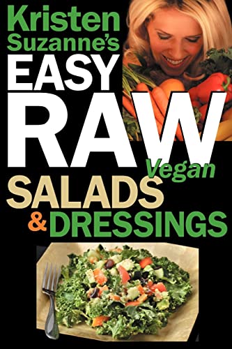 Kristen Suzanne's EASY Raw Vegan Salads & Dressings: Fun & Easy Raw Food Recipes for Making the World's Most Delicious & Healthy Salads for Yourself, Your Family & Entertaining