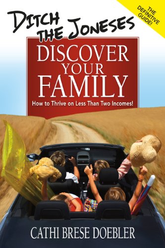 Ditch The Joneses, Discover Your Family: How to Thrive on Less Than Two Incomes!