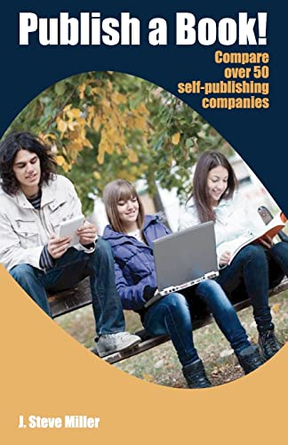 Publish a Book!: Compare over 50 Self-Publishing Companies Book Publishing with CreateSpace, Lulu, Lightning Source, iUniverse, Outskirts, Publish America, Xlibris, Xulon, etc.