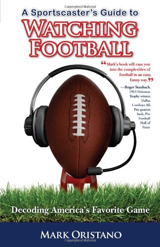 A Sportscaster's Guide to Watching Football: Decoding America's Favorite Game