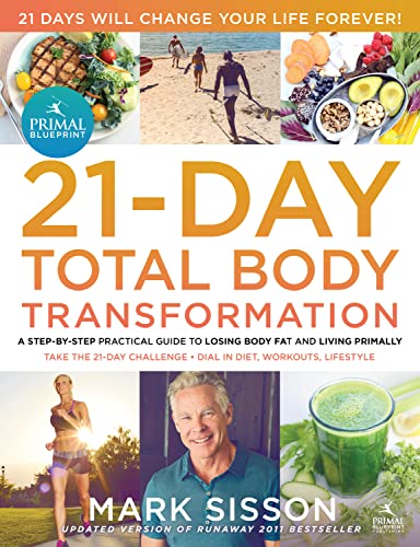 The Primal Blueprint 21-Day Total Body Transformation: A Complete, Step-By-Step, Gene Reprogramming Action Plan: A Step-By-Step Practical Guide to Losing Body Fat and Living Primally