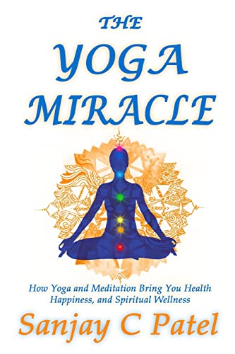 The Yoga Miracle: How Yoga and Meditation Bring You Health, Happiness, and Spiritual Wellness