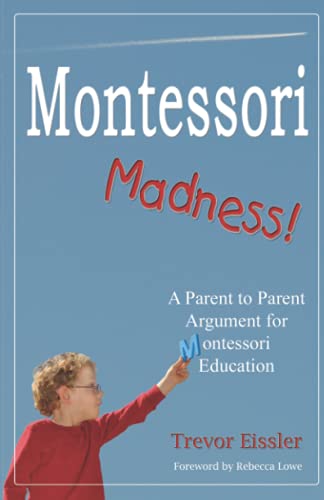 Montessori Madness!: A Parent to Parent Argument for Montessori Education
