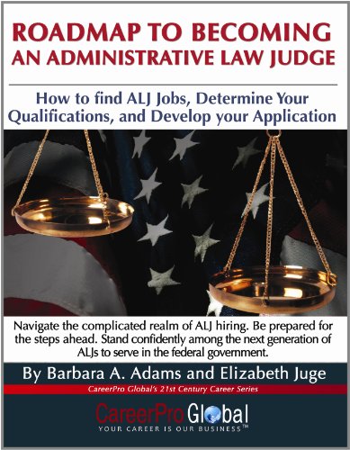 Roadmap to Becoming an Administrative Law Judge: How to Find ALJ Jobs, Determine Your Qualifications, and Develop Your ALJ Application
