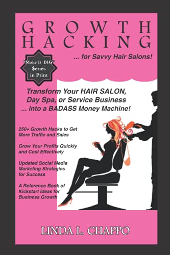 Growth Hacking for Hair Salons: Transform Your Hair Salon, Day Spa, or Service Business Into a BADASS Money Machine! (Salon Success)