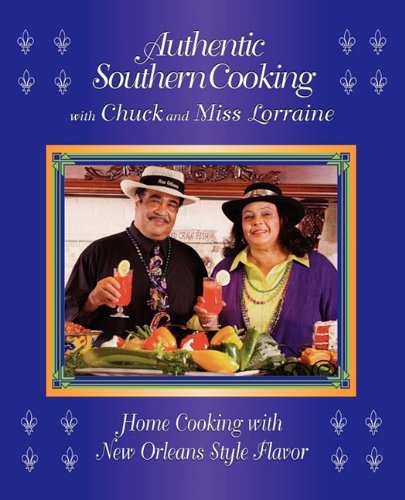 Authentic Southern Cooking with Chuck and Miss Lorraine: Home Cooking with New Orleans Style Flavor