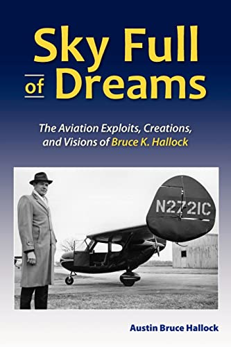 Sky Full of Dreams: The Aviation Exploits, Creations, and Visions of Bruce K Hallock