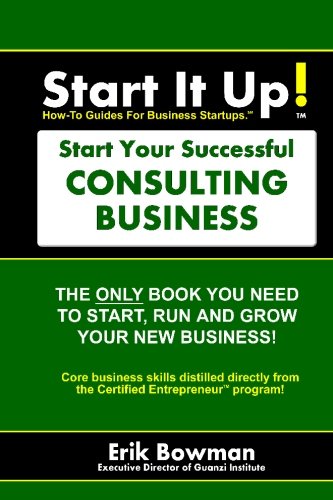 Start It Up! Start Your Successful Consulting Business: How-To Guides For Business Startups.