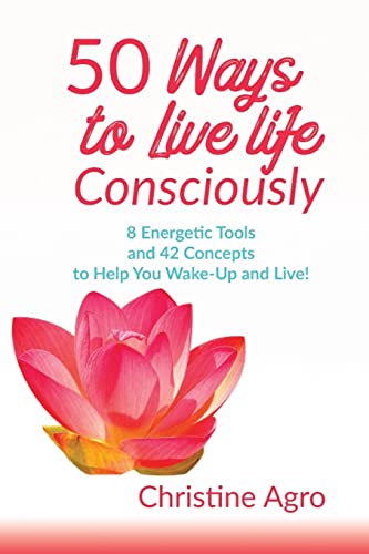 50 Ways To Live Life Consciously: 8 Tools and 42 Concepts to Help You Wake-Up and Live