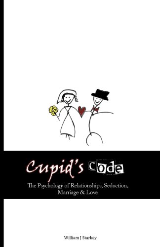 Cupid's Code: The Psychology of Relationships, Seduction, Marriage & Love