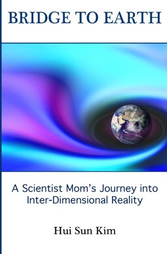 Bridge to Earth: A Scientist Mom's Journey into Inter-Dimensional Reality