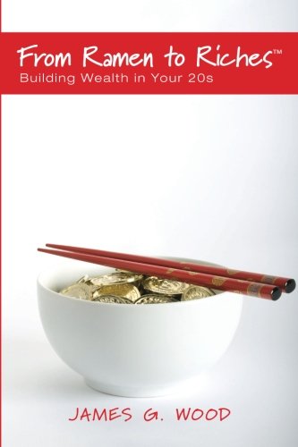 From Ramen to Riches: Building Wealth in Your 20s: Or Spending, Saving, Investing and Managing Your Money to Get Rich Slowly, but Surely