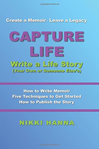 Capture Life - Write a Biography: Create a Memoir, Leave a Legacy