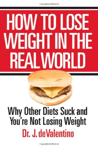 How to Lose Weight in the Real World: Why Other Diets Suck and You're Not Losing Weight