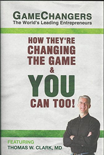 Game Changers: The World's Leading Entrepreneurs - How They're Changing the Game & You Can Too!