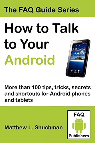 How to Talk to Your Android: More than 100 tips, tricks, secrets and shortcuts for Android phones and tablets