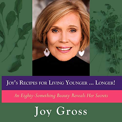 Joy's Recipes for Living Younger... Longer: An Eighty-Something Beauty Reveals Her Secrets