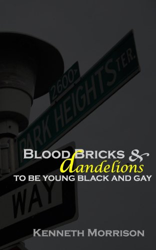 Blood Bricks & Dandelions: To Be Young, Black and Gay