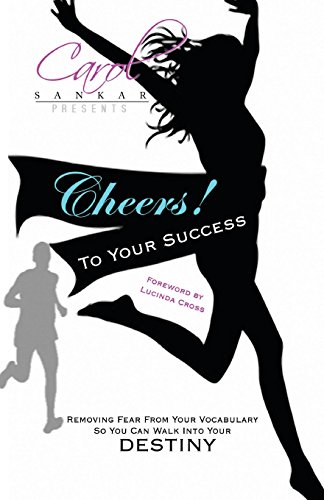 Cheers! To Your Success: Removing Fear From Your Vocabulary So You Can Walk Into Your Destiny