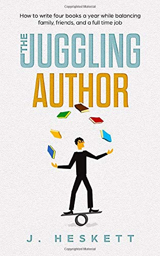 The Juggling Author: How To Write Four Books a Year While Balancing Family, Friends, and a Full-Time Job