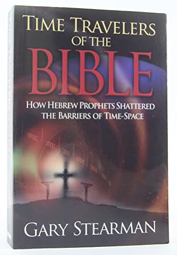 Time Travelers of the Bible: How Hebrew Prophets Shattered the Barriers of Time-space