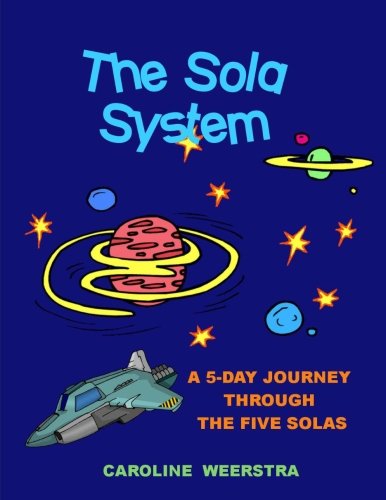 The Sola System: A 5-Day Journey through the Five Solas