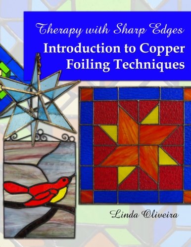 Therapy with Sharp Edges - Introduction to Copper Foiling Techniques: Volume 1