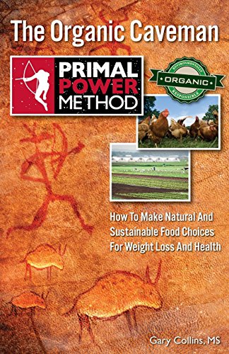 Primal Power Method the Organic Caveman: How to Make Natural and Sustainable Food Choices for Weight Loss and Health
