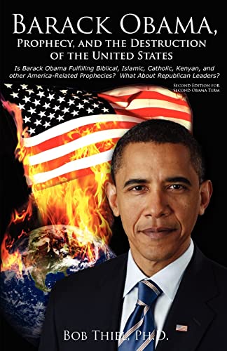 Barack Obama, Prophecy, and the Destruction of the United States: Is Barack Obama Fulfilling Biblical, Islamic, Catholic, Kenyan, and other America-Related Prophecies? What About Republican Leaders?