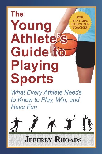 The Young Athlete's Guide to Playing Sports: What Every Athlete Needs to Know to Play, Win, and Have Fun