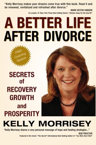 A Better Life After Divorce: Secrets of Recovery, Growth and Prosperity