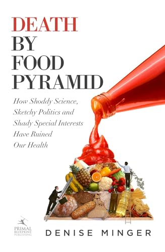 Death by Food Pyramid: How Shoddy Science, Sketchy Politics and Shady Special Interests Have Ruined Our Health