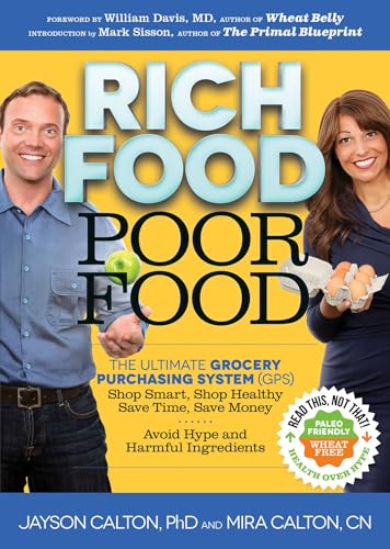 Rich Food Poor Food: The Ultimate Grocery Purchasing System (GPS): Shop Smart, Shop Healthy, Save Time, Save Money, Avoid Hype and Harmful Ingredients