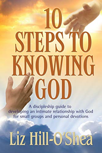 10 Steps to Knowing God, a Discipleship Guide to Developing an Intimate Relationship with God
