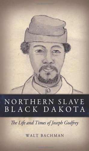 Northern Slave, Black Dakota: The Life and Times of Joseph Godfrey