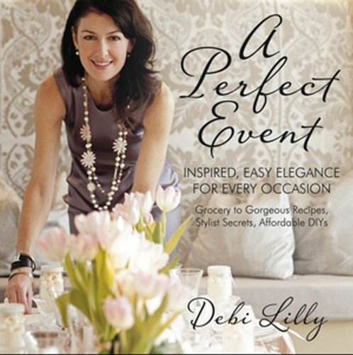 A Perfect Event: A Perfect Event: Inspired, Easy Elegance for Every Occasion―grocery to gorgeous recipes, stylist secrets, and affordable DIYs.