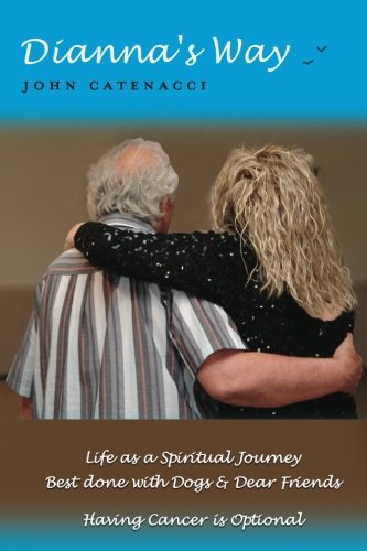 Dianna's Way: Life as a Spiritual Journey Best done with Dogs & Dear Friends Having Cancer is Optional