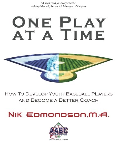 One Play at a Time: How to Develop Youth Baseball Players and Become a Better Coach
