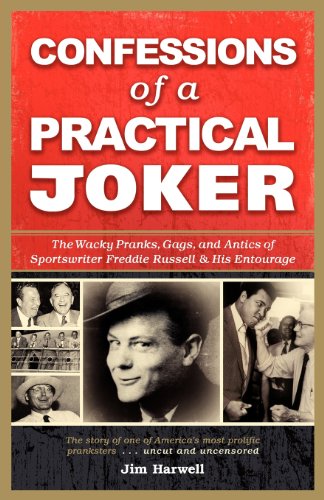 Confessions of a Practical Joker: The Wacky Pranks, Gags, and Antics of Sportswriter Freddie Russell and His Entourage