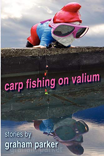 Carp Fishing on Valium: stories by Graham Parker
